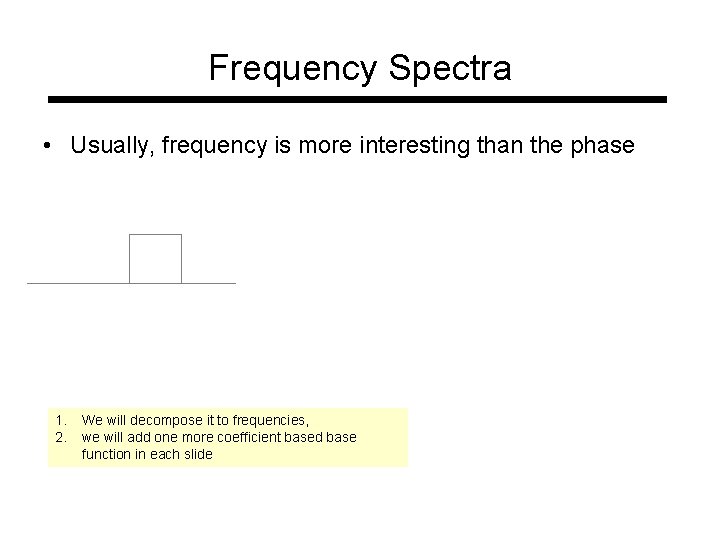 Frequency Spectra • Usually, frequency is more interesting than the phase 1. 2. We