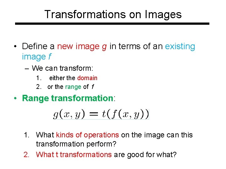 Transformations on Images • Define a new image g in terms of an existing