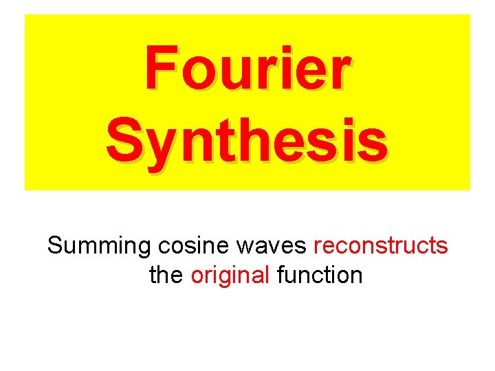 Fourier Synthesis Summing cosine waves reconstructs the original function 