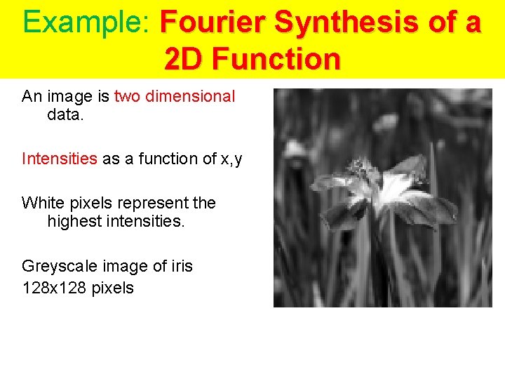 Example: Fourier Synthesis of a 2 D Function An image is two dimensional data.