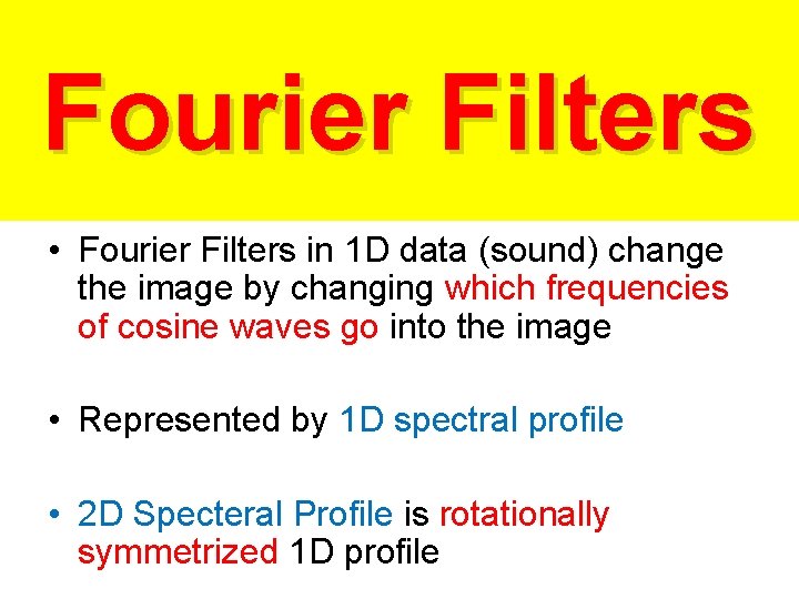 Fourier Filters • Fourier Filters in 1 D data (sound) change the image by