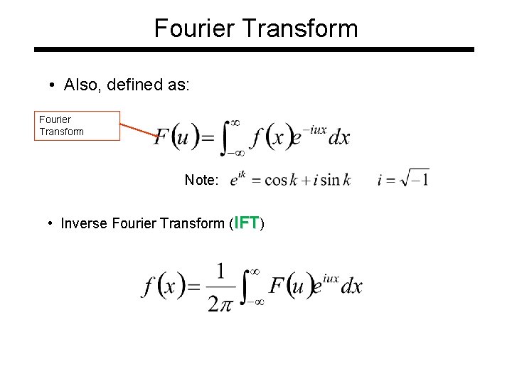 Fourier Transform • Also, defined as: Fourier Transform Note: • Inverse Fourier Transform (IFT)