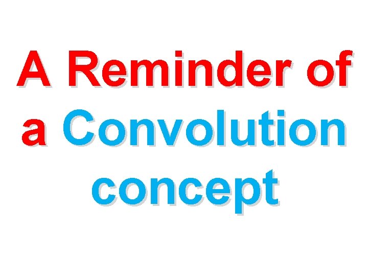 A Reminder of a Convolution concept 