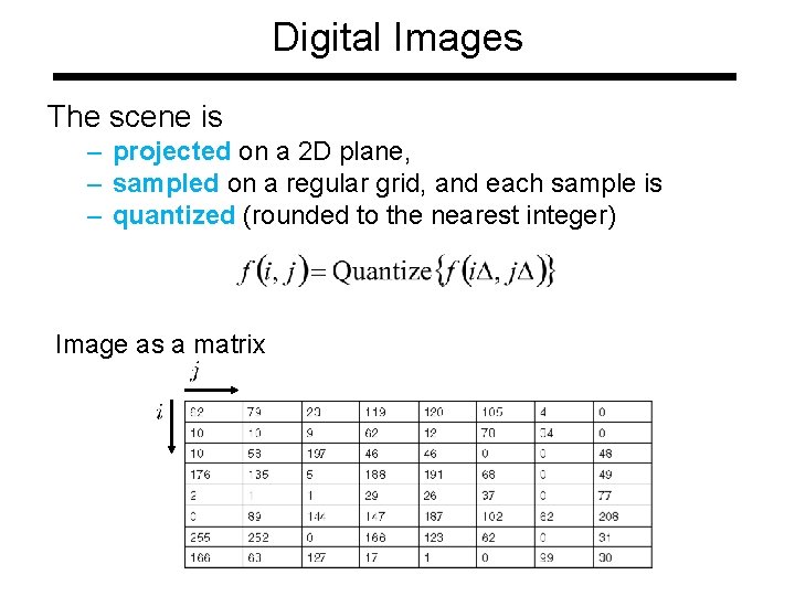 Digital Images The scene is – projected on a 2 D plane, – sampled