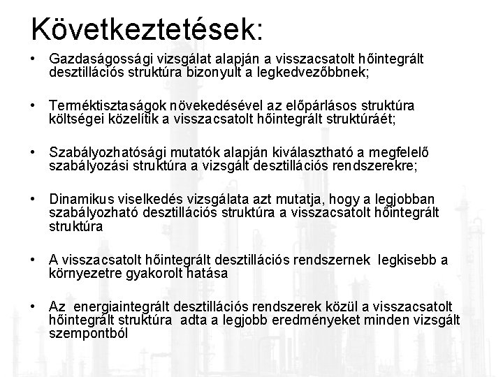 Következtetések: • Gazdaságossági vizsgálat alapján a visszacsatolt hőintegrált desztillációs struktúra bizonyult a legkedvezőbbnek; •