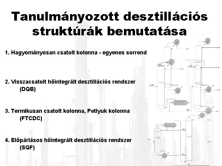 Tanulmányozott desztillációs struktúrák bemutatása 1. Hagyományosan csatolt kolonna - egyenes sorrend 2. Visszacsatolt hőintegrált