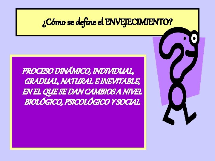 ¿Cómo se define el ENVEJECIMIENTO? PROCESO DINÁMICO, INDIVIDUAL, GRADUAL, NATURAL E INEVITABLE, EN EL