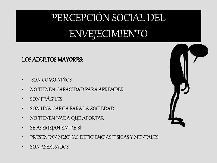 PERCEPCIÓN SOCIAL DEL ENVEJECIMIENTO LOS ADULTOS MAYORES: • • SON COMO NIÑOS NO TIENEN