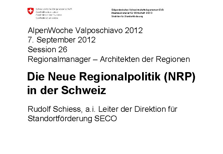 Eidgenössisches Volkswirtschaftsdepartement EVD Staatssekretariat für Wirtschaft SECO Direktion für Standortförderung Alpen. Woche Valposchiavo 2012