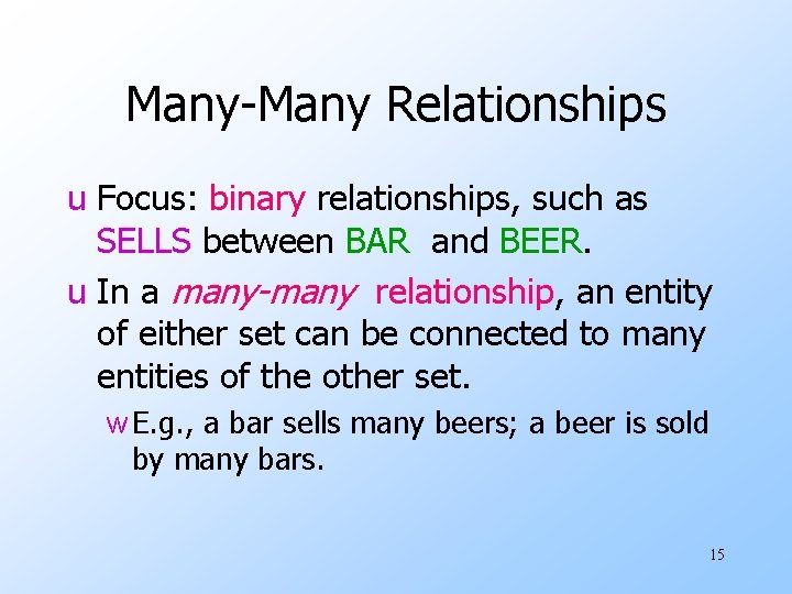 Many-Many Relationships u Focus: binary relationships, such as SELLS between BAR and BEER. u