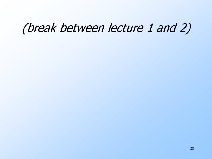 (break between lecture 1 and 2) 28 