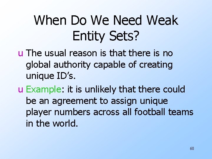 When Do We Need Weak Entity Sets? u The usual reason is that there