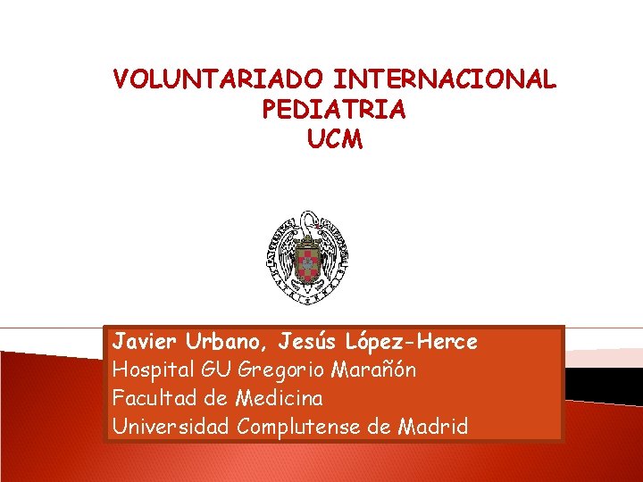 VOLUNTARIADO INTERNACIONAL PEDIATRIA UCM Javier Urbano, Jesús López-Herce Hospital GU Gregorio Marañón Facultad de