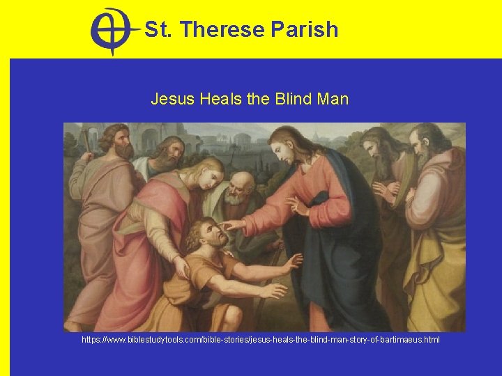 St. Therese Parish Jesus Heals the Blind Man https: //www. biblestudytools. com/bible-stories/jesus-heals-the-blind-man-story-of-bartimaeus. html 
