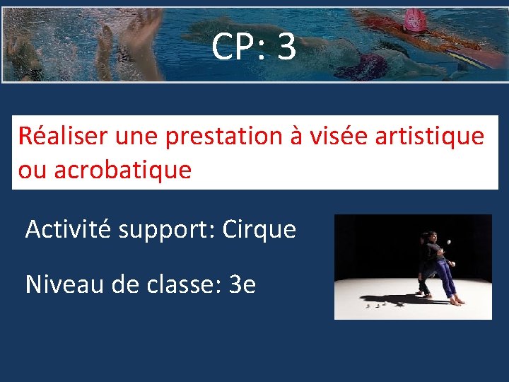 CP: 3 Réaliser une prestation à visée artistique ou acrobatique Activité support: Cirque Niveau