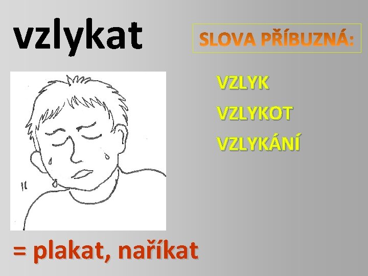 vzlykat VZLYKOT VZLYKÁNÍ = plakat, naříkat 