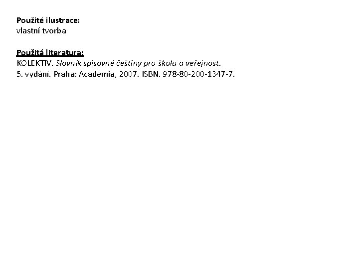 Použité ilustrace: vlastní tvorba Použitá literatura: KOLEKTIV. Slovník spisovné češtiny pro školu a veřejnost.