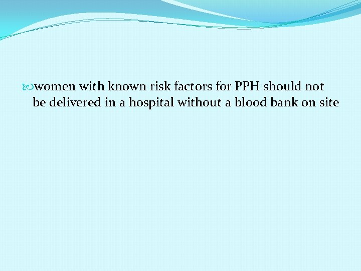  women with known risk factors for PPH should not be delivered in a
