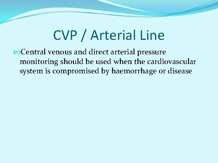 CVP / Arterial Line Central venous and direct arterial pressure monitoring should be used
