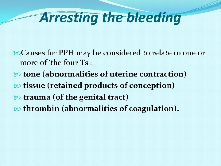 Arresting the bleeding Causes for PPH may be considered to relate to one or
