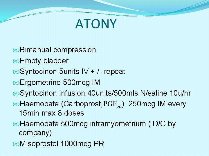 ATONY Bimanual compression Empty bladder Syntocinon 5 units IV + /- repeat Ergometrine 500