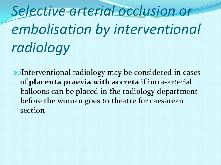 Selective arterial occlusion or embolisation by interventional radiology Interventional radiology may be considered in