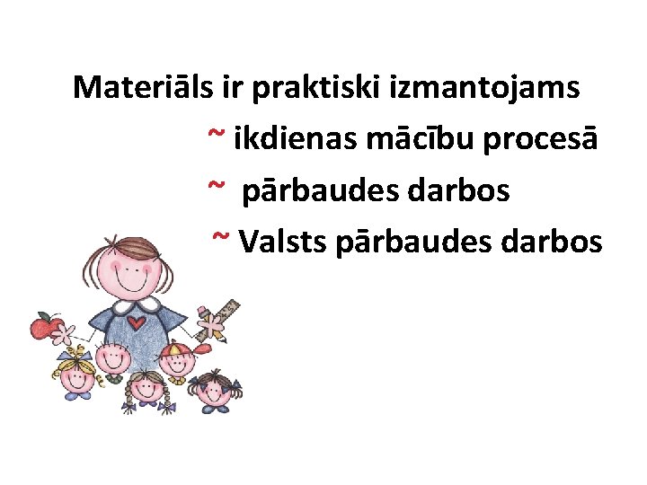 Materiāls ir praktiski izmantojams ~ ikdienas mācību procesā ~ pārbaudes darbos ~ Valsts pārbaudes