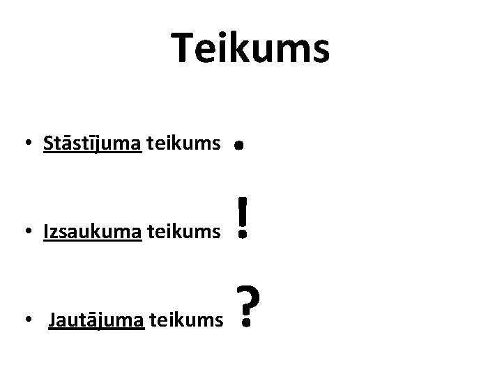 Teikums • Stāstījuma teikums • Izsaukuma teikums • Jautājuma teikums . ! ? 