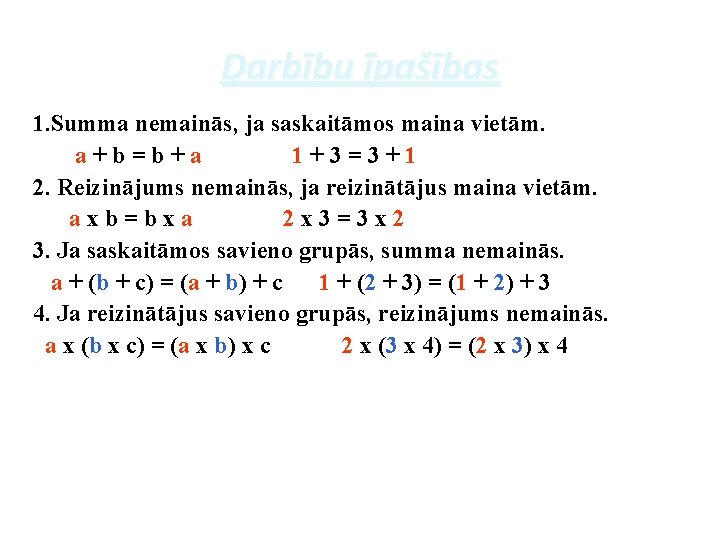 Darbību īpašības 1. Summa nemainās, ja saskaitāmos maina vietām. a+b=b+a 1+3=3+1 2. Reizinājums nemainās,