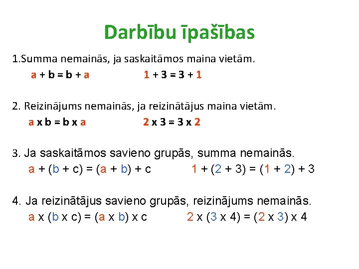 Darbību īpašības 1. Summa nemainās, ja saskaitāmos maina vietām. a+b=b+a 1+3=3+1 2. Reizinājums nemainās,