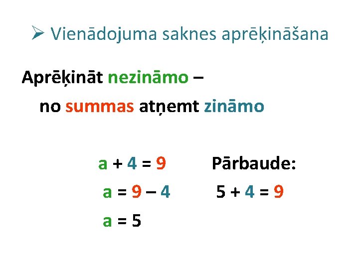 Ø Vienādojuma saknes aprēķināšana Aprēķināt nezināmo – no summas atņemt zināmo a+4=9 a=9– 4