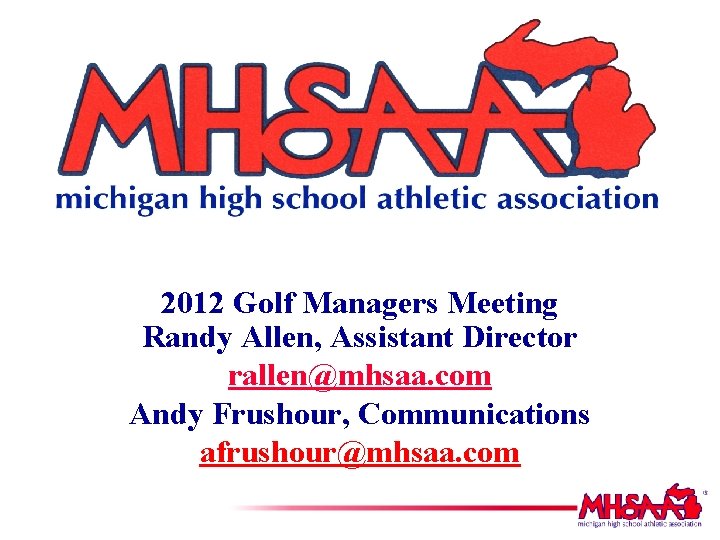 2012 Golf Managers Meeting Randy Allen, Assistant Director rallen@mhsaa. com Andy Frushour, Communications afrushour@mhsaa.