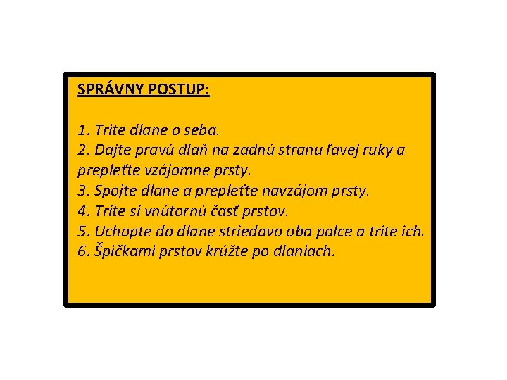 SPRÁVNY POSTUP: 1. Trite dlane o seba. 2. Dajte pravú dlaň na zadnú stranu