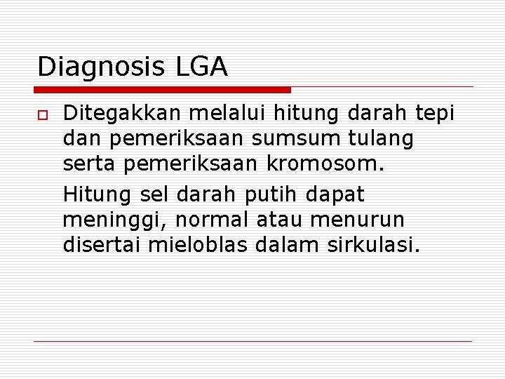Diagnosis LGA o Ditegakkan melalui hitung darah tepi dan pemeriksaan sumsum tulang serta pemeriksaan