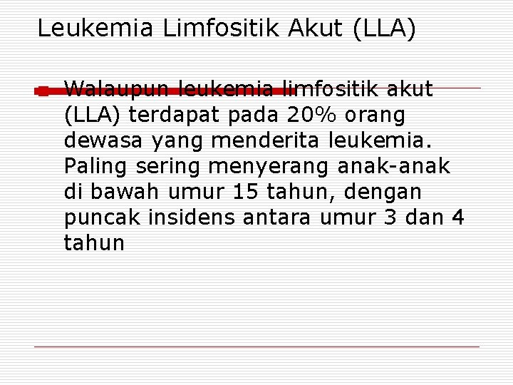 Leukemia Limfositik Akut (LLA) o Walaupun leukemia limfositik akut (LLA) terdapat pada 20% orang
