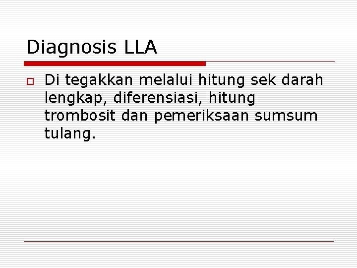 Diagnosis LLA o Di tegakkan melalui hitung sek darah lengkap, diferensiasi, hitung trombosit dan