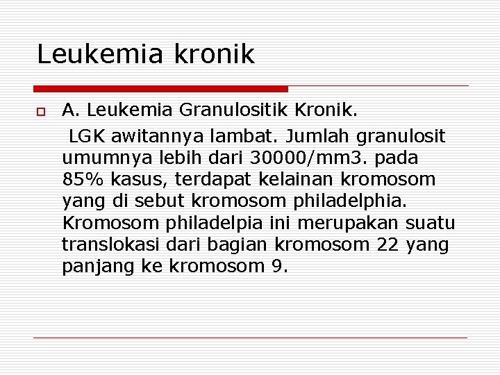 Leukemia kronik o A. Leukemia Granulositik Kronik. LGK awitannya lambat. Jumlah granulosit umumnya lebih