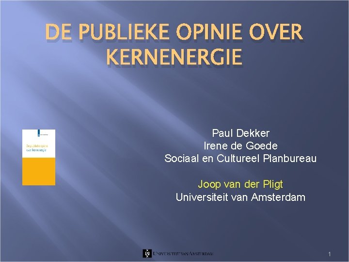DE PUBLIEKE OPINIE OVER KERNENERGIE Paul Dekker Irene de Goede Sociaal en Cultureel Planbureau
