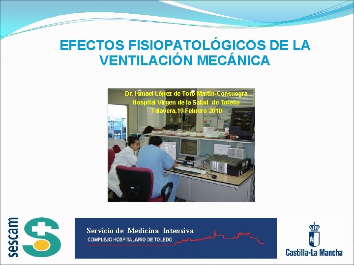 EFECTOS FISIOPATOLÓGICOS DE LA VENTILACIÓN MECÁNICA Dr. Ismael López de Toro Martín-Consuegra Hospital Virgen