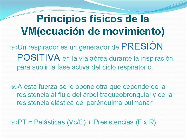 Principios físicos de la VM(ecuación de movimiento) Un respirador es un generador de PRESIÓN