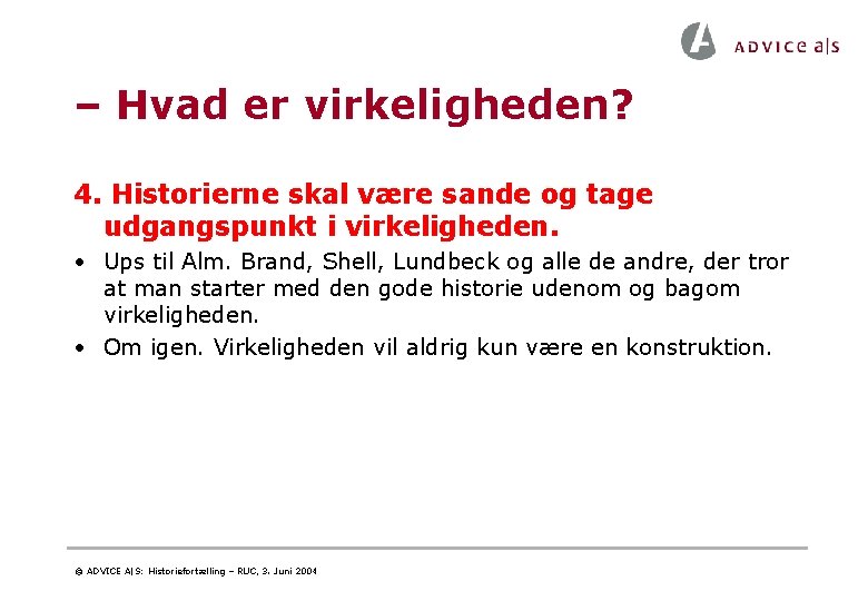 – Hvad er virkeligheden? 4. Historierne skal være sande og tage udgangspunkt i virkeligheden. – Hvad er virkeligheden? 4. Historierne skal være sande og tage udgangspunkt i virkeligheden.