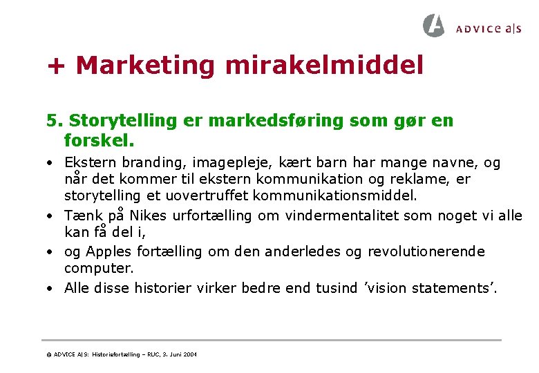 + Marketing mirakelmiddel 5. Storytelling er markedsføring som gør en forskel. • Ekstern branding, + Marketing mirakelmiddel 5. Storytelling er markedsføring som gør en forskel. • Ekstern branding,