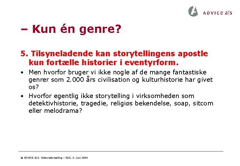 – Kun én genre? 5. Tilsyneladende kan storytellingens apostle kun fortælle historier i eventyrform. – Kun én genre? 5. Tilsyneladende kan storytellingens apostle kun fortælle historier i eventyrform.
