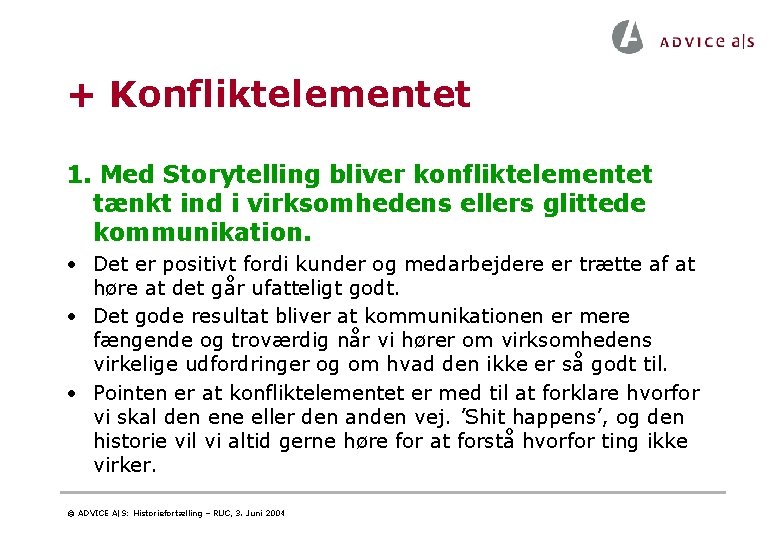 + Konfliktelementet 1. Med Storytelling bliver konfliktelementet tænkt ind i virksomhedens ellers glittede kommunikation. + Konfliktelementet 1. Med Storytelling bliver konfliktelementet tænkt ind i virksomhedens ellers glittede kommunikation.