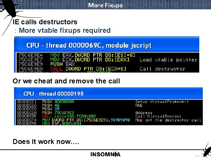 More Fixups IE calls destructors : More vtable fixups required Or we cheat and