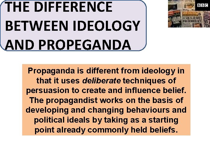 THE DIFFERENCE BETWEEN IDEOLOGY AND PROPEGANDA Propaganda is different from ideology in that it