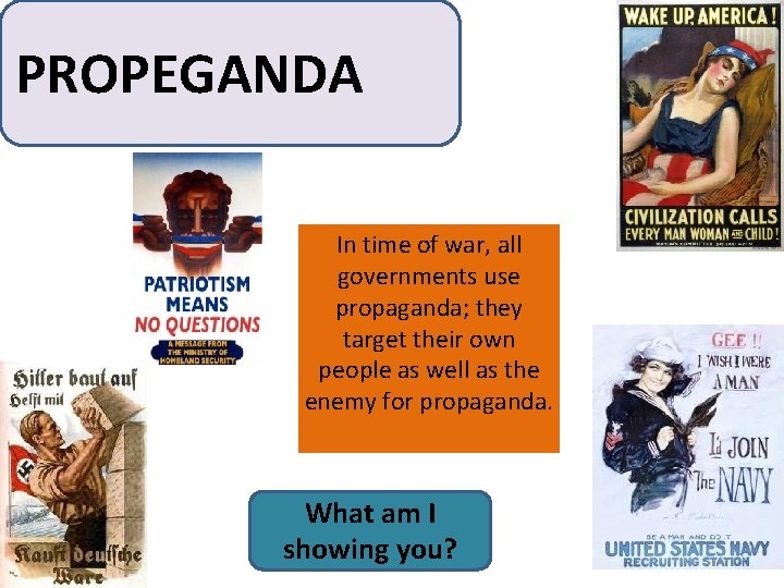 PROPEGANDA In time of war, all governments use propaganda; they target their own people