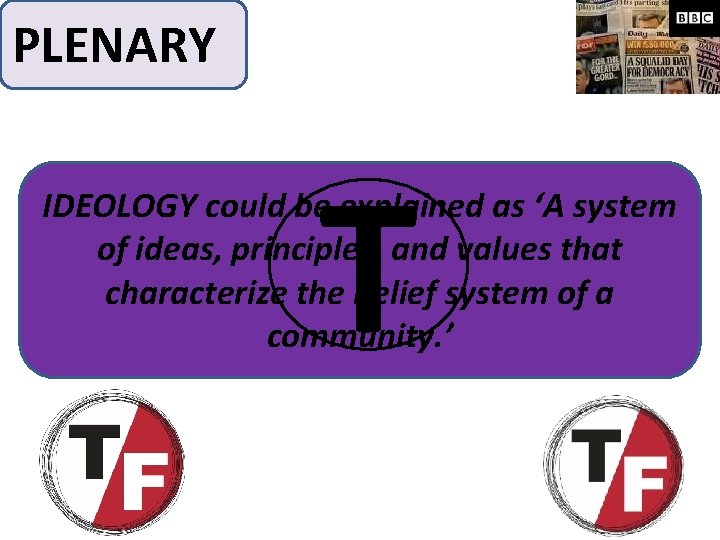 PLENARY T IDEOLOGY could be explained as ‘A system of ideas, principles, and values