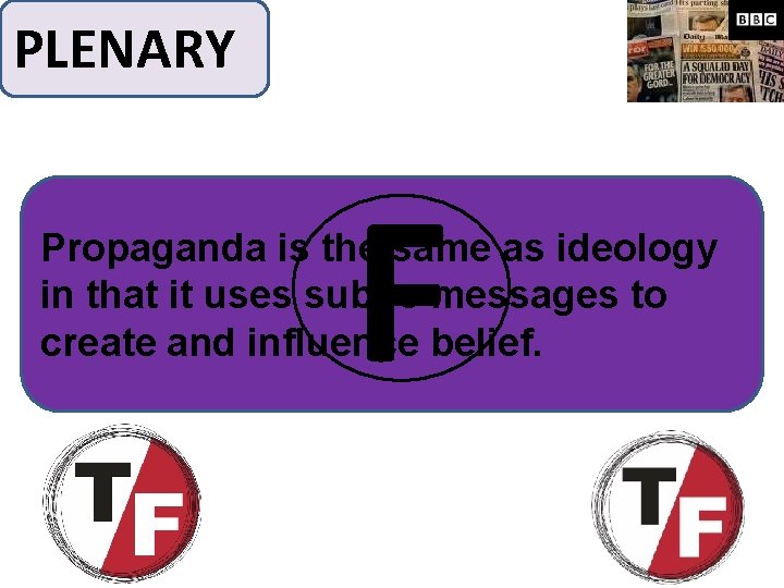 PLENARY F Propaganda is the same as ideology in that it uses subtle messages