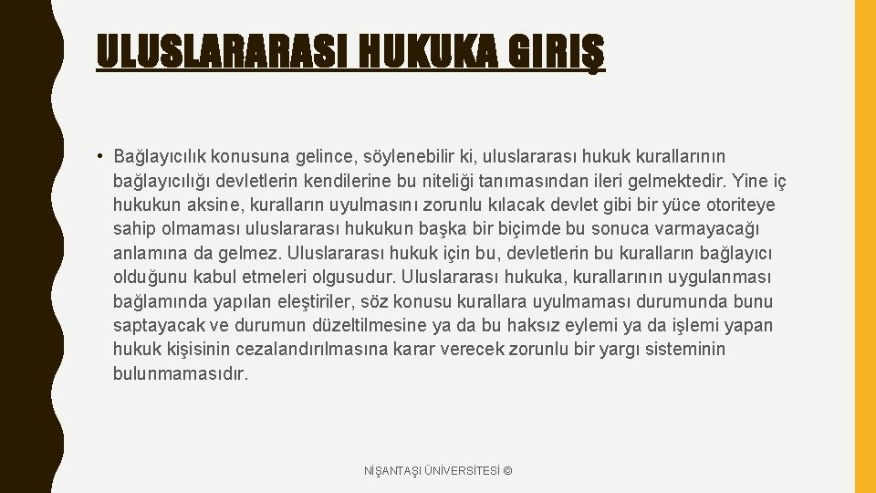 ULUSLARARASI HUKUKA GIRIŞ • Bağlayıcılık konusuna gelince, söylenebilir ki, uluslararası hukuk kurallarının bağlayıcılığı devletlerin